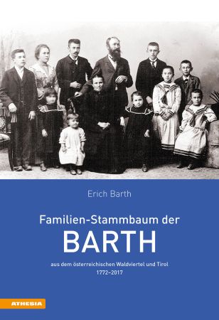 Familien-Stammbaum der Barth aus dem österreichischen Waldviertel und Tirol 1772–2017