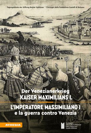 Der Venezianerkrieg Kaiser Maximilians I – L’imperatore Massimiliano I e la guerra contro Venezia